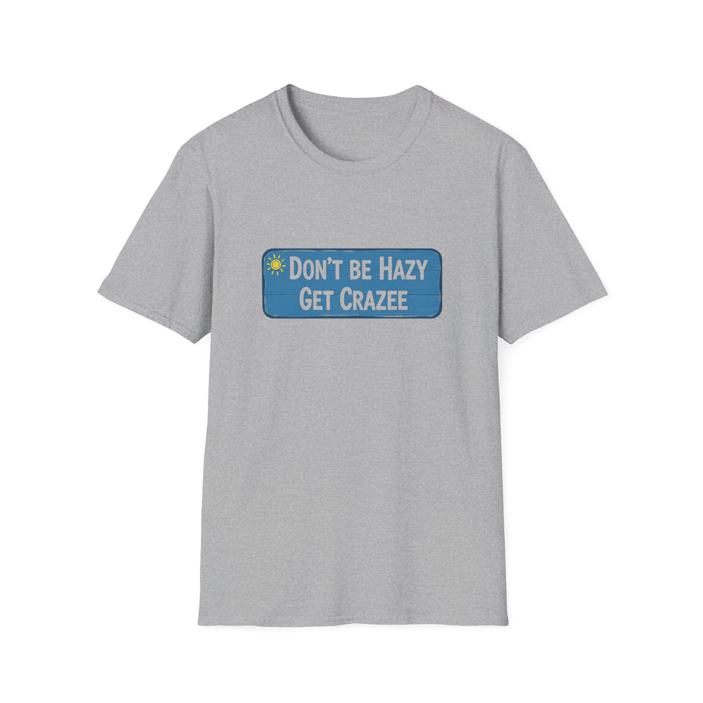 Do not Be Hazy get CraZee T-Shirt