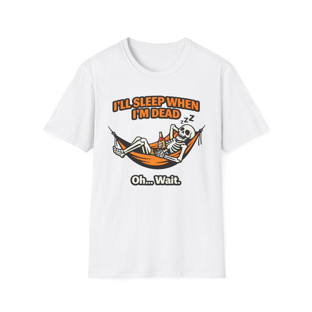 I will Sleep When I am Dead  Oh...Wait  T-Shirt