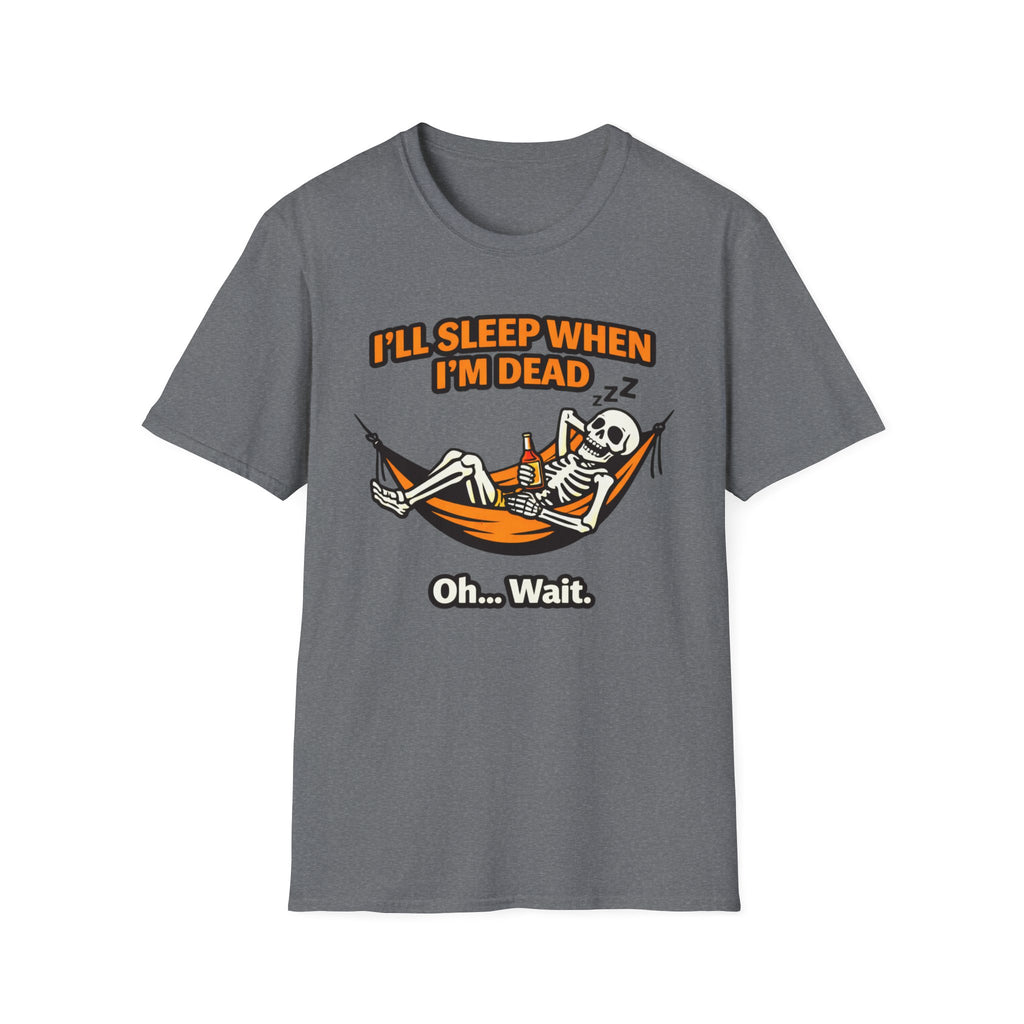 I will Sleep When I am Dead  Oh...Wait  T-Shirt
