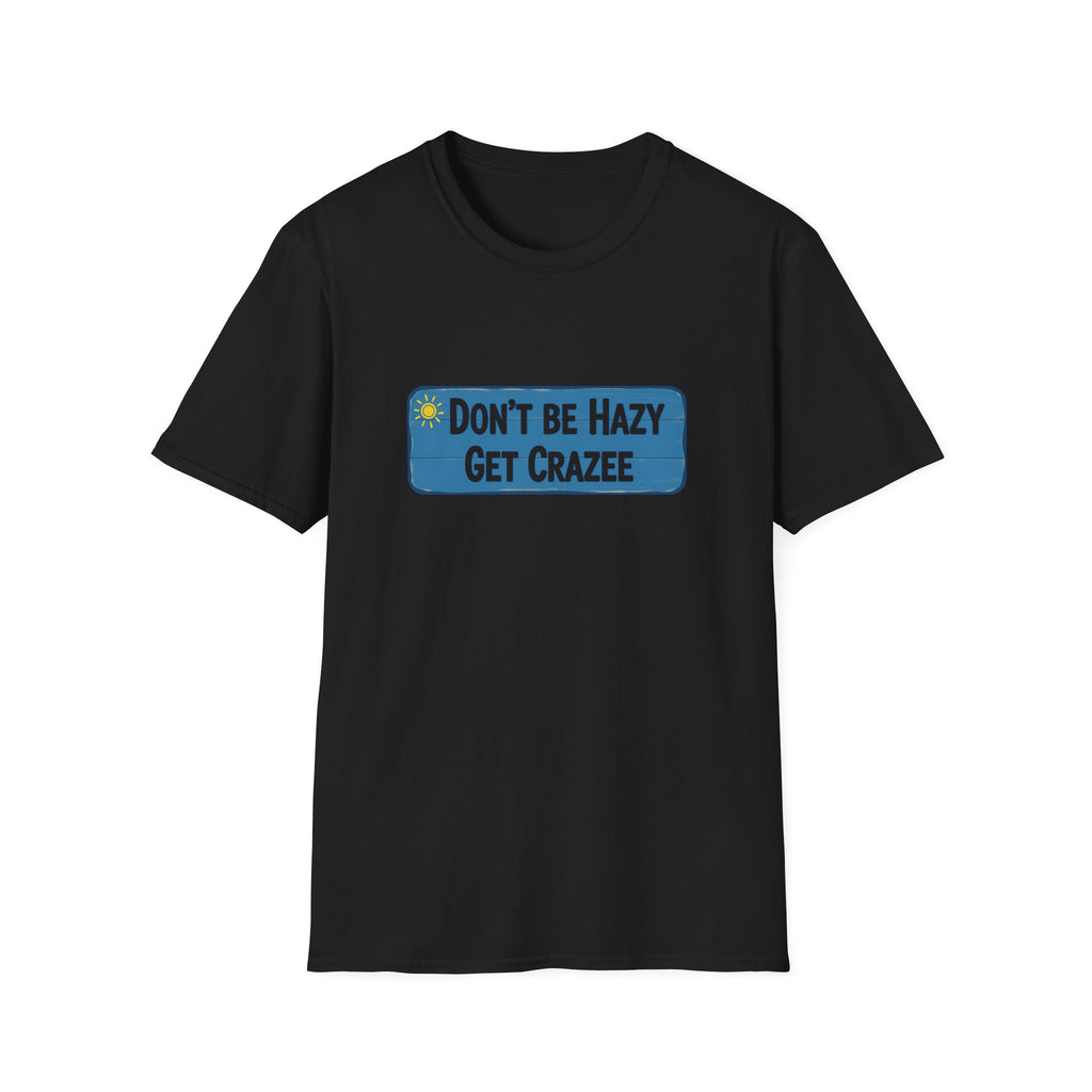 Do not Be Hazy get CraZee T-Shirt