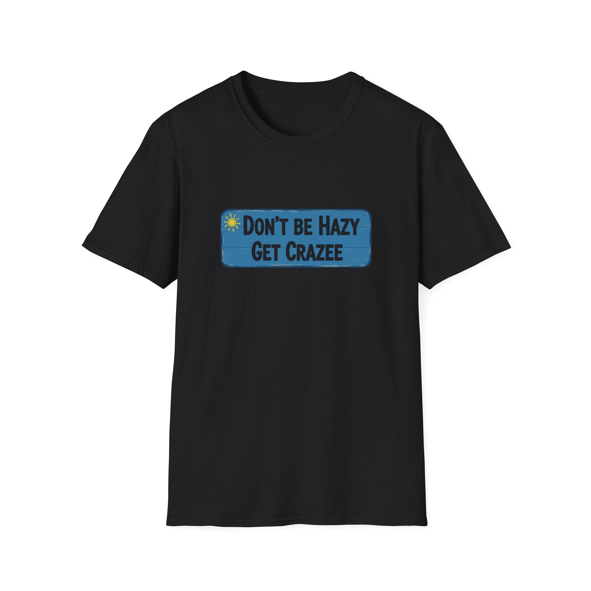 Do not Be Hazy get CraZee T-Shirt