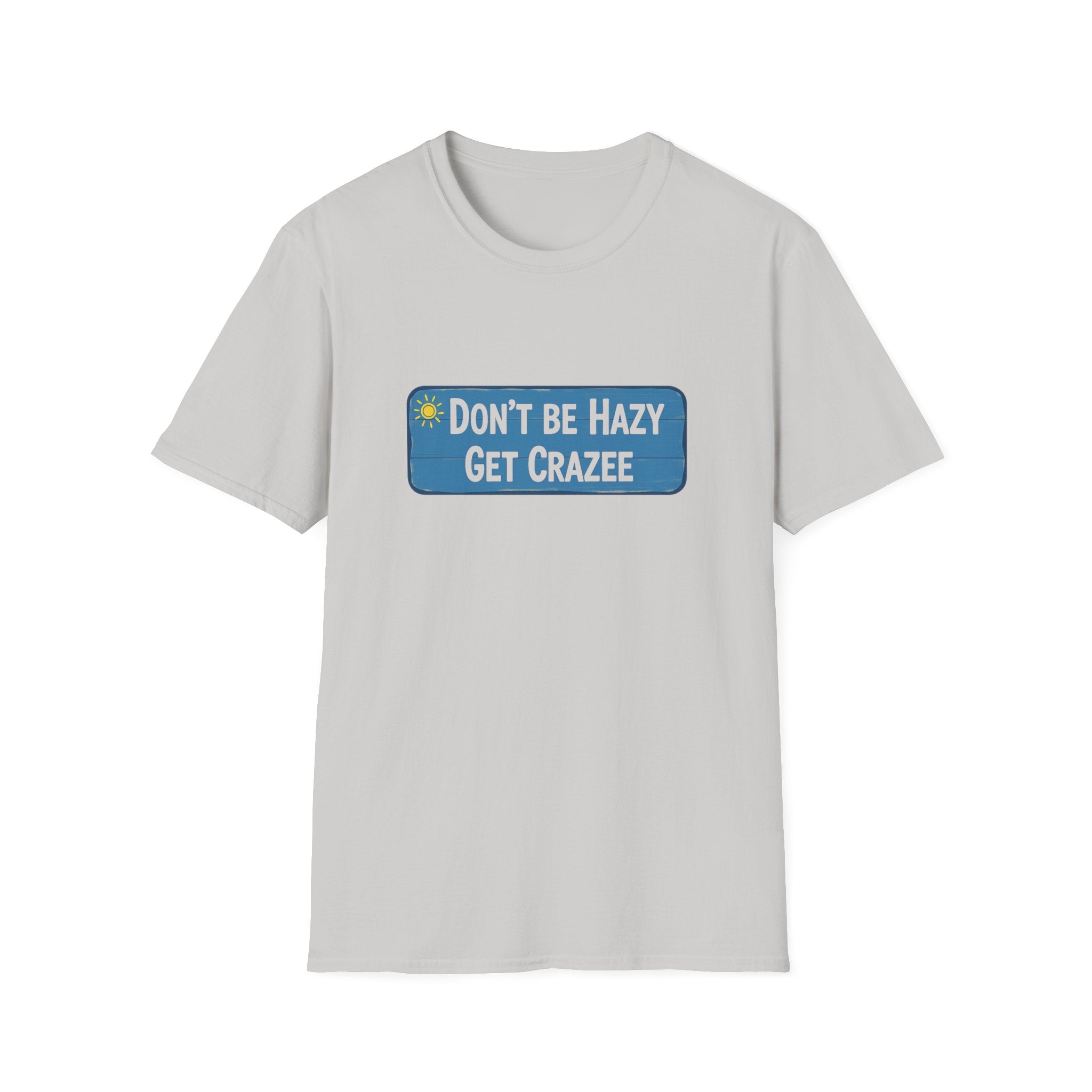 Do not Be Hazy get CraZee T-Shirt