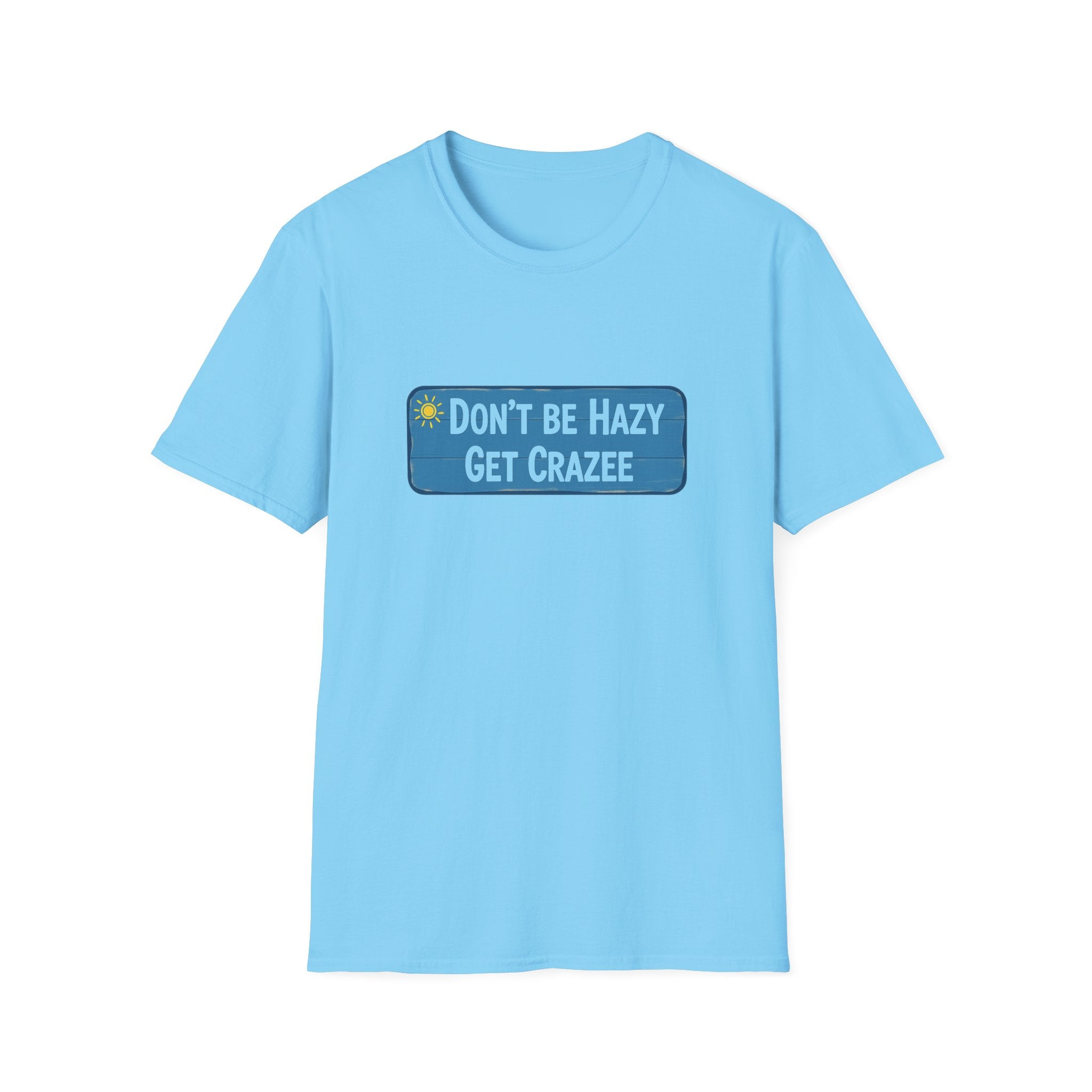 Do not Be Hazy get CraZee T-Shirt