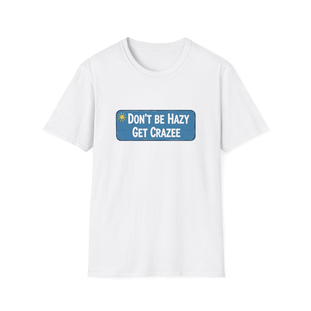 Do not Be Hazy get CraZee T-Shirt
