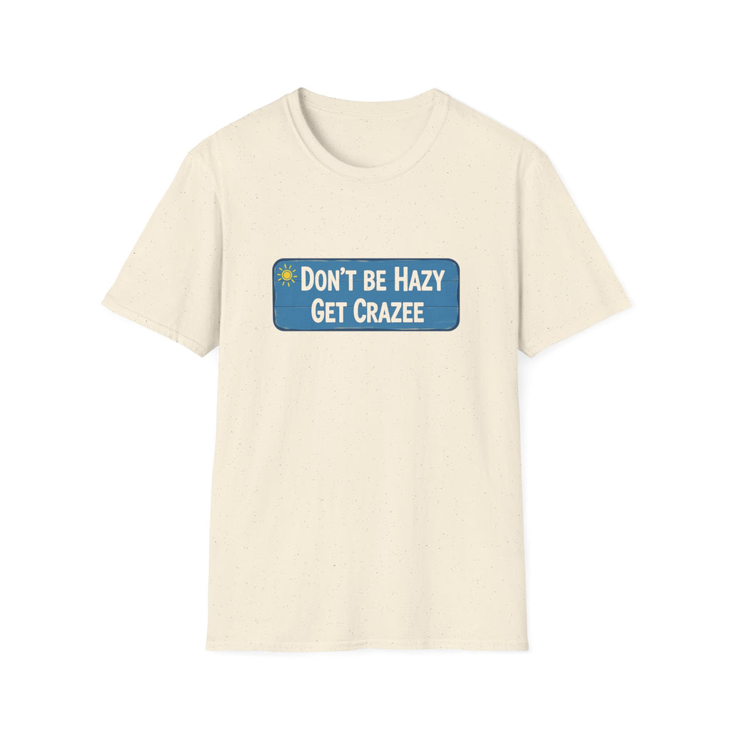 Do not Be Hazy get CraZee T-Shirt