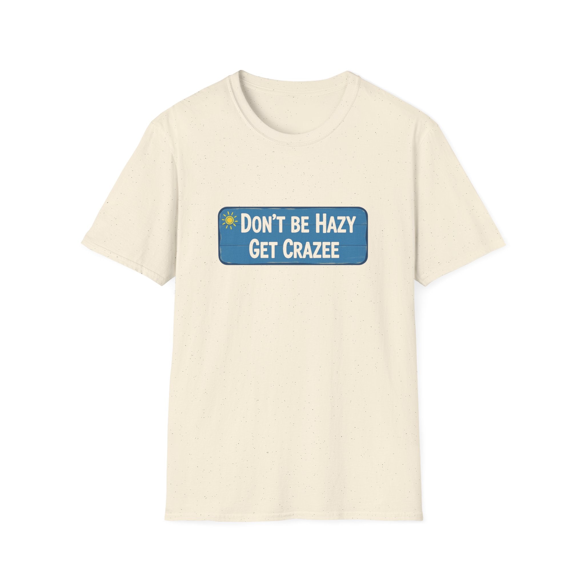 Do not Be Hazy get CraZee T-Shirt