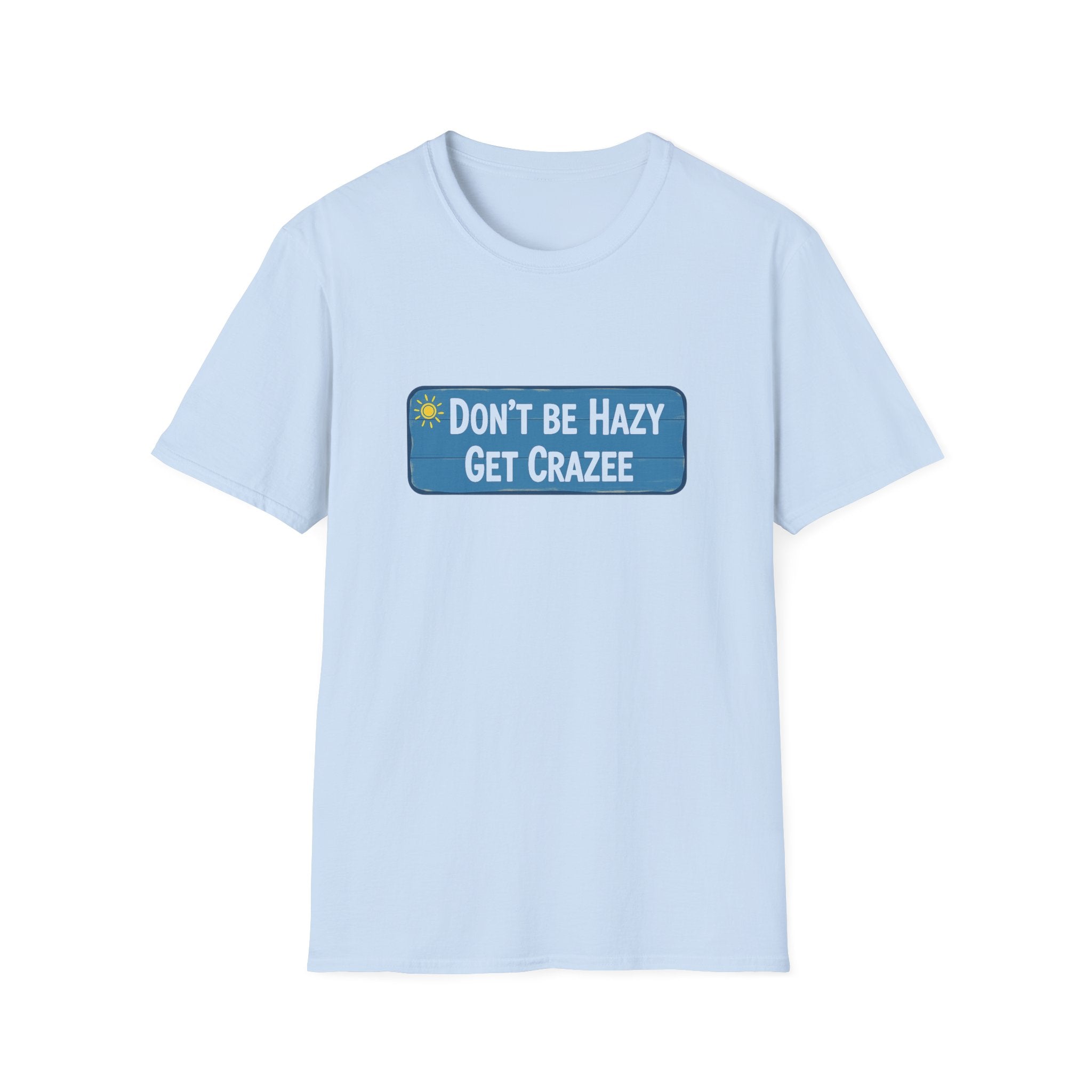 Do not Be Hazy get CraZee T-Shirt