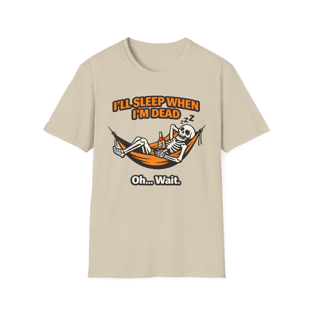 I will Sleep When I am Dead  Oh...Wait  T-Shirt